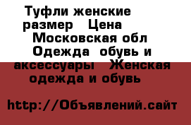 Туфли женские 38-39 размер › Цена ­ 700 - Московская обл. Одежда, обувь и аксессуары » Женская одежда и обувь   